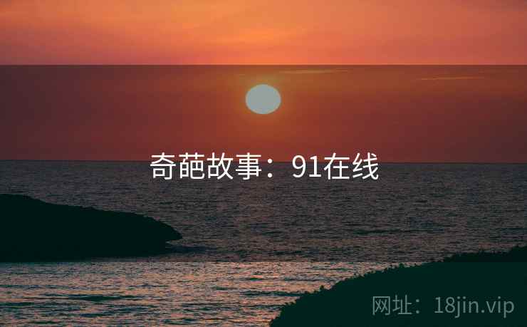 奇葩故事:91在线 第2张 奇葩故事:91在线 第2张