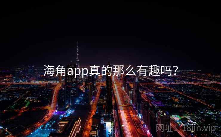 海角app真的那么有趣吗？  第2张