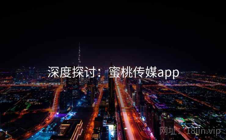 深度探讨:蜜桃传媒app 第1张 深度探讨:蜜桃传媒app 第1张