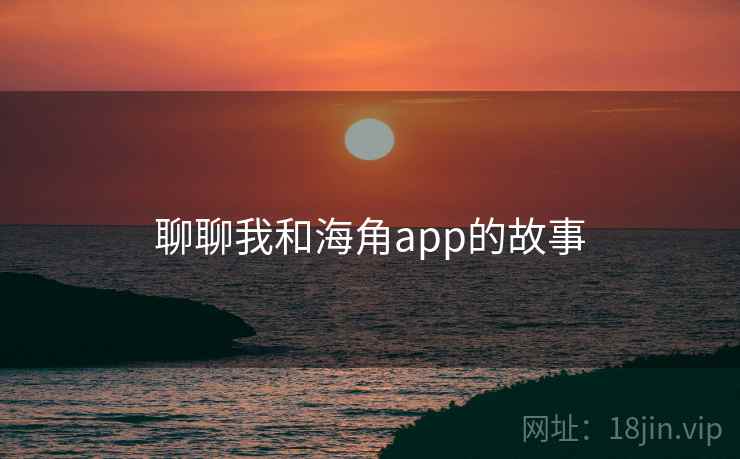 聊聊我和海角app的故事  第2张